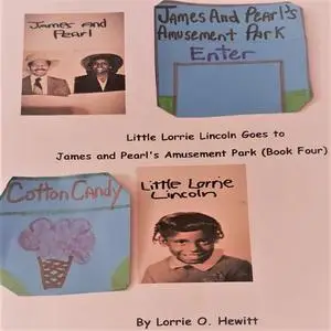 «Little Lorrie Lincoln Goes to James and Pearl's Amusement Park ( Book Four)» by Lorrie O. Hewitt