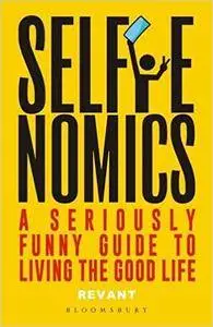 Selfienomics: A Seriously Funny Guide to Living the Good Life