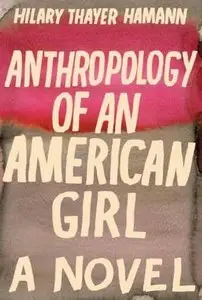 "Athropology of an American Girl: A Novel" by Hilary Thayer Hamann