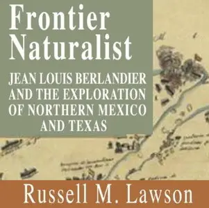 Frontier Naturalist: Jean Louis Berlandier and the Exploration of Northern Mexico and Texas [Audiobook]