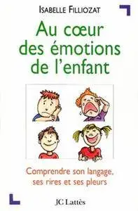 Isabelle Filliozat, "Au coeur des émotions de l'enfant : Comprendre son langage, ses rires et ses pleurs"