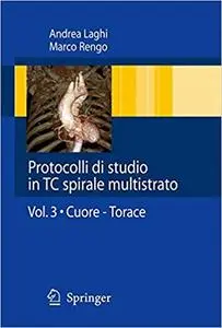 Protocolli di studio in TC spirali multistrato: Volume 3: Cuore - Torace