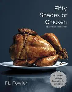 Fifty Shades of Chicken: A Parody in a Cookbook(Repost)