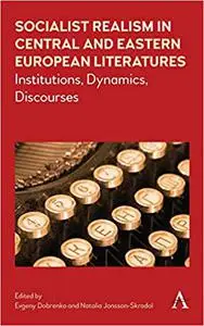 Socialist Realism in Central and Eastern European Literatures under Stalin: Institutions, Dynamics, Discourses