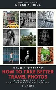 Travel photography : How to take better travel photos: A beginners guide to photography in simple English