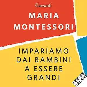 «Impariamo dai bambini a essere grandi» by Maria Montessori