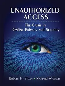 Unauthorized Access: The Crisis in Online Privacy and Security