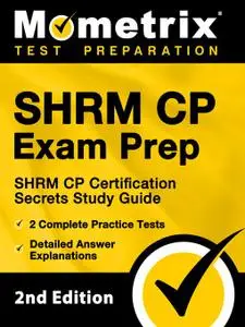 SHRM CP Exam Prep - SHRM CP Certification Secrets Study Guide, 2 Complete Practice Tests, Detailed Answer Explanations, 2nd Ed