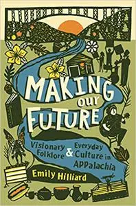 Making Our Future: Visionary Folklore and Everyday Culture in Appalachia