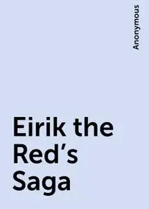 «Eirik the Red's Saga» by None