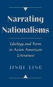 Narrating Nationalisms: Ideology and Form in Asian American Literature