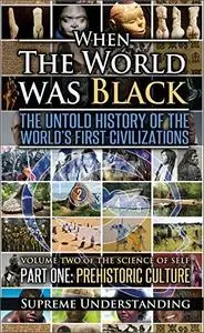When the World was Black Part One: Prehistoric Cultures