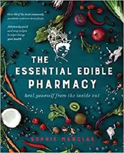 The Essential Edible Pharmacy: heal yourself from the inside out