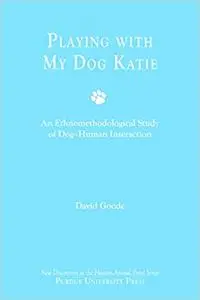 Playing with My Dog Katie: An Ethnomethodological Study of Canine-Human Interaction