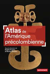 Atlas de l’Amérique précolombienne - Brigitte Faugère, Nicolas Goepfert