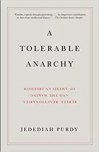 A Tolerable Anarchy: Rebels, Reactionaries, and the Making of American Freedom