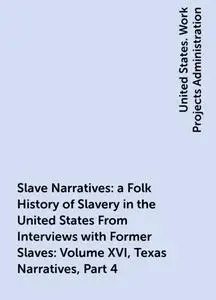 «Slave Narratives: a Folk History of Slavery in the United States From Interviews with Former Slaves: Volume XVI, Texas