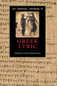Felix Budelmann - The Cambridge Companion to Greek Lyric (Cambridge Companions to Literature)