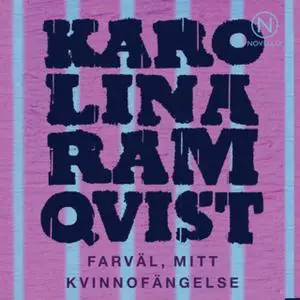 «Farväl, mitt kvinnofängelse» by Karolina Ramqvist