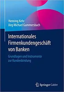 Internationales Firmenkundengeschäft von Banken: Grundlagen und Instrumente zur Kundenbindung