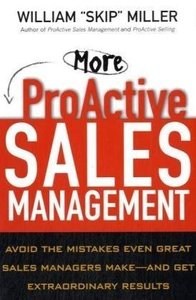 More ProActive Sales Management: Avoid the Mistakes Even Great Sales Managers Make -- And Get Extraordinary Results 