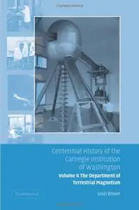 Centennial History of the Carnegie Institution of Washington: Volume II, The Department of Terrestrial Magnetism