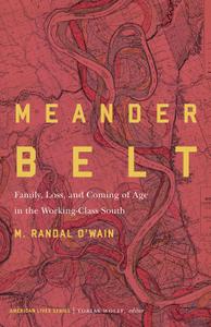 Meander Belt: Family, Loss, and Coming of Age in the Working-Class South (American Lives)