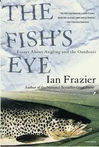 The Fish's Eye: Essays About Angling and the Outdoors (Repost)