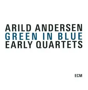 Arild Andersen - Green in Blue - Early Quartets - (3 CDs) [FLAC]