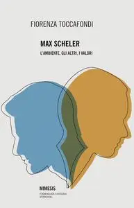 Fiorenza Toccafondi - Max Scheler. L'ambiente, gli altri, i valori