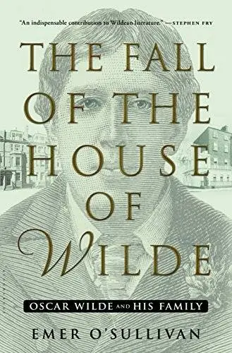 The Fall of the House of Wilde: Oscar Wilde and His Family
