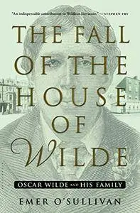 The Fall of the House of Wilde: Oscar Wilde and His Family