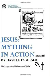 Jesus: Mything in Action, Vol. III (The Complete Heretic's Guide to Western Religion)