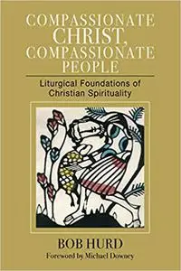 Compassionate Christ, Compassionate People: Liturgical Foundations of Christian Spirituality