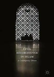 Civil Disobedience in Islam: A Contemporary Debate 1st ed. 2017 Edition (Repost)