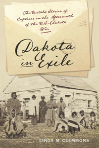 Dakota in Exile : The Untold Stories of Captives in the Aftermath of the U.S.-Dakota War