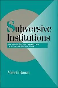 Subversive Institutions: The Design and the Destruction of Socialism and the State