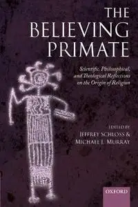 The Believing Primate: Scientific, Philosophical, and Theological Reflections on the Origin of Religion