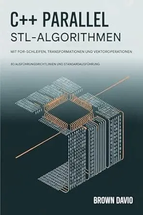 C++ PARALLELE STL-ALGORITHMEN MIT FÜR SCHLEIFEN, TRANSFORMATIONEN UND VEKTOROPERATIONEN: 80 Ausführungsrichtlinien und