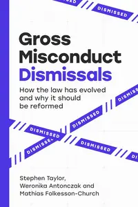 GROSS MISCONDUCT DISMISSALS : How the law has evolved and why it should be reformed