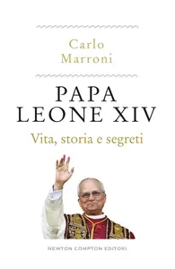 Carlo Marroni - Papa Leone XIV. Vita, storia e segreti