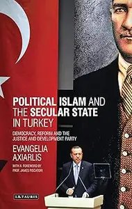 Political Islam and the Secular State in Turkey: Democracy, Reform and the Justice and Development Party