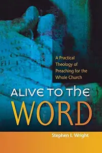 Alive to the Word : A Practical Theology of Preaching for the Whole Church