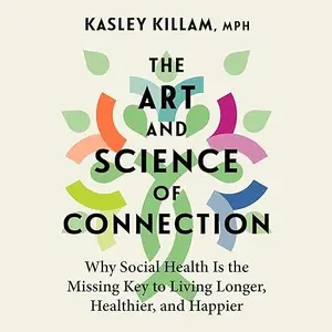 The Art and Science of Connection: Why Social Health Is the Missing Key to Living Longer, Healthier, and Happier [Audiobook]