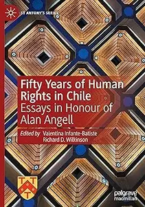 Fifty Years of Human Rights in Chile: Essays in Honour of Alan Angell