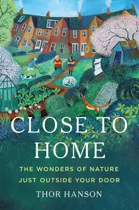 Close to Home: The Wonders of Nature Just Outside Your Door