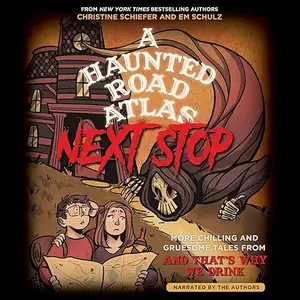 A Haunted Road Atlas: Next Stop: More Chilling and Gruesome Tales from And That’s Why We Drink [Audiobook]