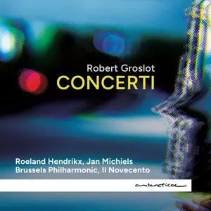 Roeland Hendrikx, Brussels Philharmonic, Jan Michiels & Il Novecento - Robert Groslot: Concerti (2024) [Digital Download 24/96]