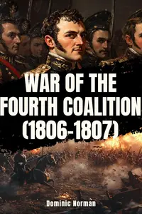 War of the Fourth Coalition (1806-1807): An Illustrated History Short Read