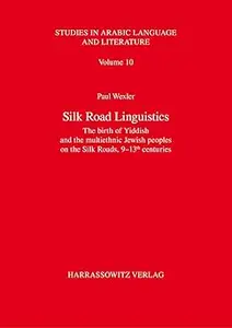 Silk Road Linguistics: The Birth of Yiddish and the Multiethnic Jewish Peoples on the Silk Roads, 9-13th Centuries.